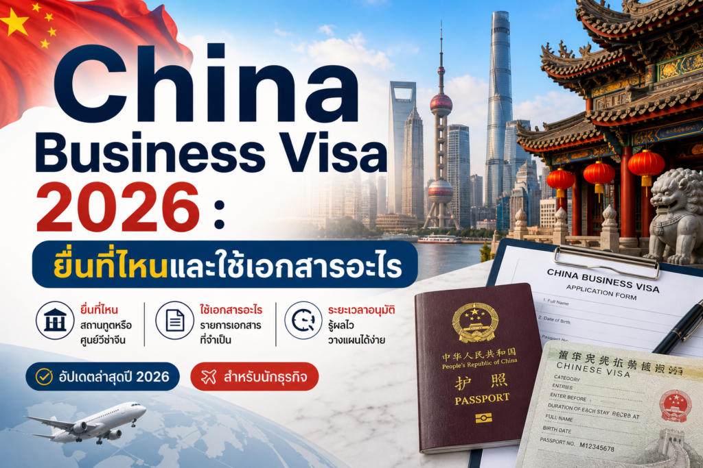 China Business Visa 2026 : ยื่นที่ไหนและใช้เอกสารอะไร