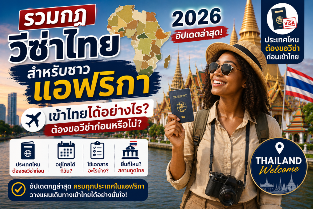 รวมกฎวีซ่าไทยสำหรับชาวแอฟริกา 2026 ประเทศไหนต้องขอวีซ่าก่อนเข้าไทย