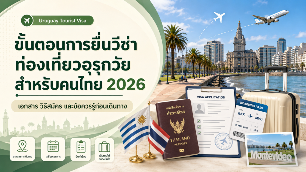 ขั้นตอนยื่นวีซ่าท่องเที่ยวอุรุกวัยสำหรับคนไทย 2026: เอกสาร วิธีสมัคร และข้อควรรู้ก่อนเดินทาง